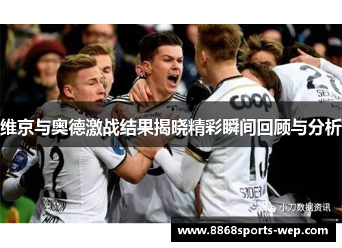 维京与奥德激战结果揭晓精彩瞬间回顾与分析