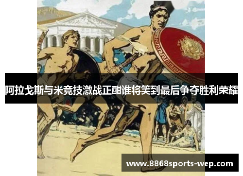 阿拉戈斯与米竞技激战正酣谁将笑到最后争夺胜利荣耀